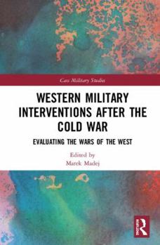 Hardcover Western Military Interventions After The Cold War: Evaluating the Wars of the West Book