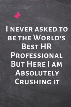 Paperback I Never Asked to Be the World's Best HR Professional But Here I Am Absolutely Crushing It: Office Lined Blank Notebook Journal with a Funny Saying on Book