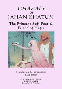 Paperback Ghazals of Jahan Khatun: The Princess Sufi Poet & Friend of Hafiz Book