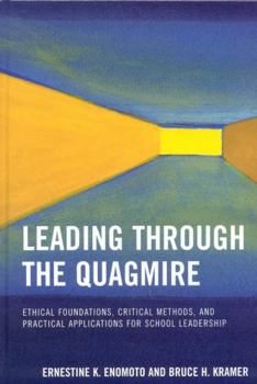 Hardcover Leading Through the Quagmire: Ethical Foundations, Critical Methods, and Practical Applications for School Leadership Book