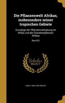 Hardcover Die Pflanzenwelt Afrikas, insbesondere seiner tropischen Gebiete: Grundzge der Pflanzenverbreitung im Afrika und die Charakterpflanzen Afrikas; Band 0 [German] Book