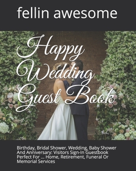 Happy Wedding Guest Book: Birthday, Bridal Shower, Wedding, Baby Shower And Anniversary: Visitors Sign-In Guestbook Perfect For ... Home, Retirement, Funeral Or Memorial Services