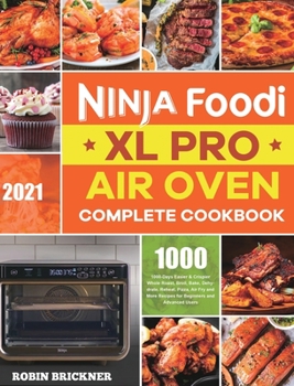 Hardcover Ninja Foodi XL Pro Air Oven Complete Cookbook 2021: 1000-Days Easier & Crispier Whole Roast, Broil, Bake, Dehydrate, Reheat, Pizza, Air Fry and More R Book