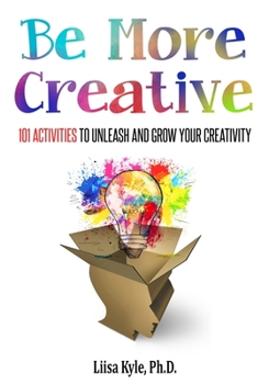 Paperback Be More Creative: 101 Activities to Unleash and Grow Your Creativity Book