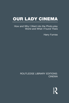 Hardcover Our Lady Cinema: How and Why I went into the Photo-play World and What I Found There Book