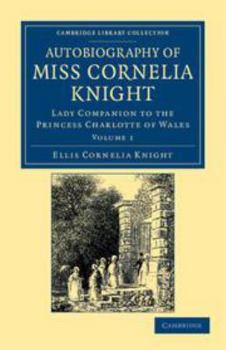 Electronics Autobiography of Miss Cornelia Knight: Volume 1: Lady Companion to the Princess Charlotte of Wales Book