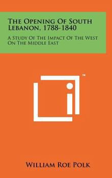 Hardcover The Opening Of South Lebanon, 1788-1840: A Study Of The Impact Of The West On The Middle East Book