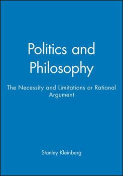 Paperback Politics and Philosophy: The Necessity and Limitations or Rational Argument Book