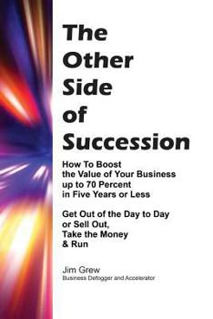 Paperback The Other Side of Succession: How to Boost the Value of Your Business up to 70 Percent in Five Years or Less, Get Out of the Day to Day or Sell Out, Book