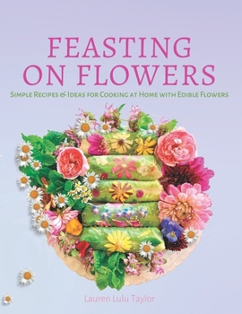 Paperback Feasting on Flowers: Simple Recipes & Ideas for Cooking at Home with Edible Flowers Book