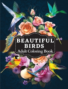 Beautiful Birds Adult Coloring Book: Bird Coloring Book Featuring Charming Bird Illustrations for Adult Relaxation and Stress Relief