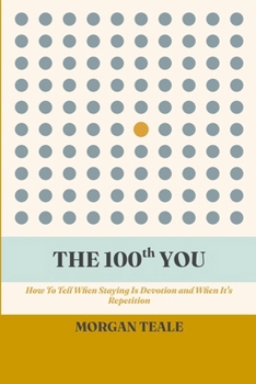 Paperback The 100th You: How To Tell When Staying Is Devotion and When It's Repetition Book