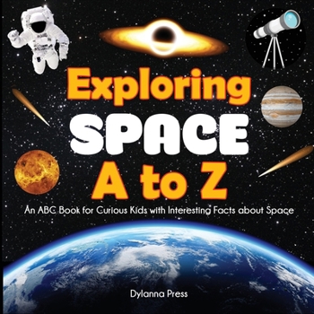Paperback Exploring Space A to Z: An ABC Book for Curious Kids with Interesting Facts About Space Book