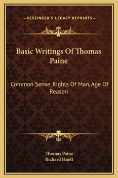 Basic Writings Of Thomas Paine: Common Sense, Rights Of Man, Age Of Reason