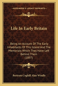 Paperback Life In Early Britain: Being An Account Of The Early Inhabitants Of This Island And The Memorials Which They Have Left Behind Them (1897) Book