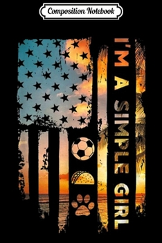 Composition Notebook: I'm A Simple Girl Soccer Tacos Dogs American Flag  Journal/Notebook Blank Lined Ruled 6x9 100 Pages