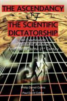 Paperback The Ascendancy of the Scientific Dictatorship: An Examination of Epistemic Autocracy, From the 19th to the 21st Century Book