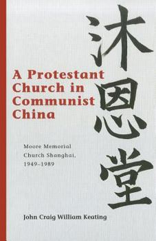 A Protestant Church in Communist China: Moore Memorial Church Shanghai 1949-1989 - Book  of the Studies in Christianity in China