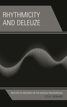 Hardcover Rhythmicity and Deleuze: Practice as Research in the Musical-Philosophical Book