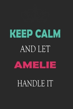 Keep Calm and let Amelie handle it: Lined Notebook / Journal Gift for a Girl or a Woman names Amelie, 110 Pages, 6x9, Soft Cover, Matte Finish