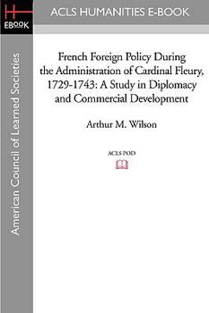 French Foreign Policy During the Administration of Cardinal Fleury, 1729-1743: A Study in Diplomacy and Commercial Development