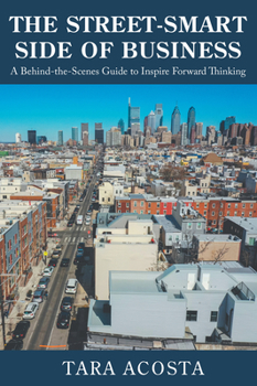 Paperback The Street-Smart Side of Business: A Behind-the-Scenes Guide to Inspire Forward Thinking Book