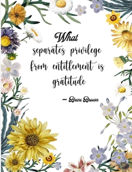 What separates privilege from entitlement is gratitude – Brene Brown: A 52 Week Guide To Cultivate An Attitude Of Gratitude: Gratitude ... ... Find happiness & peach in 5 minute a day