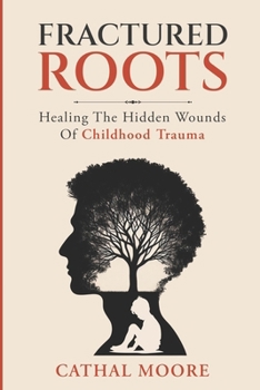 Paperback Fractured Roots: Healing The Hidden Wounds of Chilhood Trauma Book