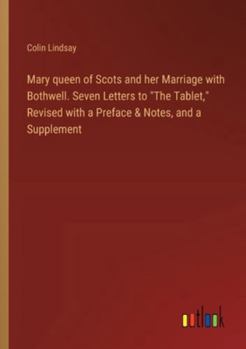 Paperback Mary queen of Scots and her Marriage with Bothwell. Seven Letters to "The Tablet," Revised with a Preface & Notes, and a Supplement Book