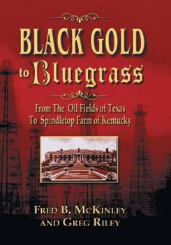 Paperback Black Gold to Bluegrass: From the Oil Fields of Texas to Spindletop Farm of Kentucky Book