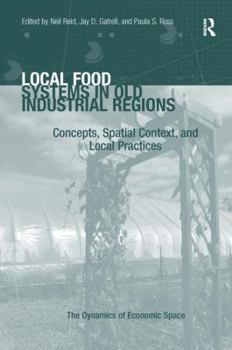 Paperback Local Food Systems in Old Industrial Regions: Concepts, Spatial Context, and Local Practices Book