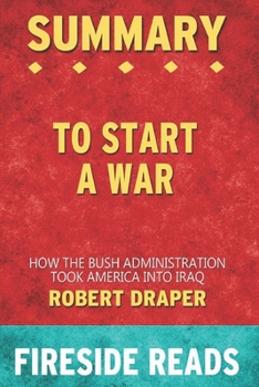Paperback Summary of To Start a War: How the Bush Administration Took America into Iraq: by Fireside Reads Book