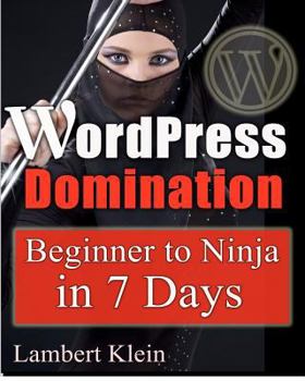 Paperback WordPress Domination - Beginner to NINJA in 7 Days: In Just Seven Days, You Can Go From Wordpress Zero To Wordpress Hero Book