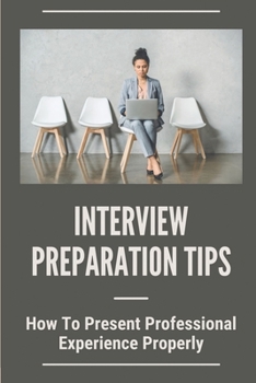 Paperback Interview Preparation Tips: How To Present Professional Experience Properly: Perfect Interview Answers Book