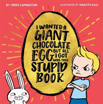 Hardcover I Wanted a Giant Chocolate Egg but All I Got Was this Stupid Book