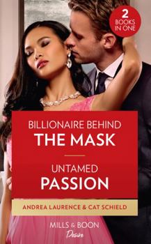 Billionaire Behind The Mask / Untamed Passion: Billionaire Behind the Mask / Untamed Passion (Dynasties: Seven Sins) (Desire)