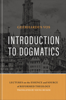 Hardcover Introduction to Dogmatics: Lectures on the Essence and Source of Reformed Theology Book