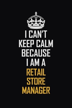 Paperback I Can't Keep Calm Because I Am A Retail Store Manager: Motivational Career Pride Quote 6x9 Blank Lined Job Inspirational Notebook Journal Book