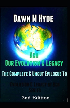 Paperback Ash: Our Evolution and Legacy: The Complete and Uncut Epilogue to Evolution & The Legacy of Ash Series Book