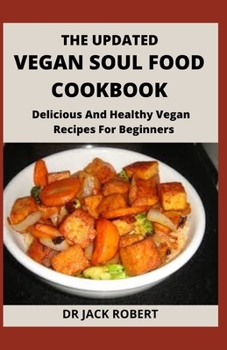 Paperback The Updated Vegan Soul Food Cookbook: Delicious And Healthy Vegan Recipes For Beginners Book