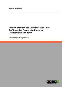 Paperback Frauen erobern die Universitäten - die Anfänge des Frauenstudiums in Deutschland um 1900 [German] Book