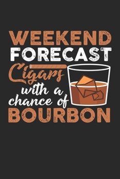 Weekend Forecast Cigars with a chance of Bourbon: Cigar Smoker and Bourbon Lover Weekend Forecast Notebook 6x9 Inches 120 dotted pages for notes, ... | Organizer writing book planner diary