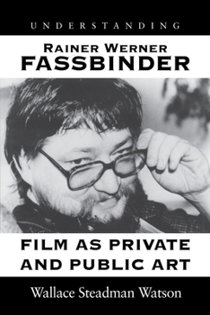 Understanding Rainer Werner Fassbinder: Film As Private and Public Art - Book  of the Understanding Modern European and Latin American Literature