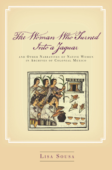 Paperback The Woman Who Turned Into a Jaguar, and Other Narratives of Native Women in Archives of Colonial Mexico Book