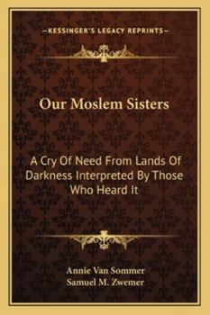 Paperback Our Moslem Sisters: A Cry Of Need From Lands Of Darkness Interpreted By Those Who Heard It Book