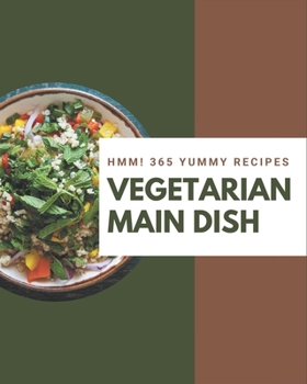 Paperback Hmm! 365 Yummy Vegetarian Main Dish Recipes: The Best Yummy Vegetarian Main Dish Cookbook that Delights Your Taste Buds Book