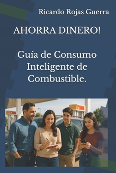 AHORRA DINERO!: Guía de Consumo Inteligente de Combustible. (Spanish Edition)