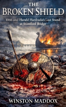 Paperback The Broken Shield: 1066 and Harald Hardrada's Last Stand at Stamford Bridge Book