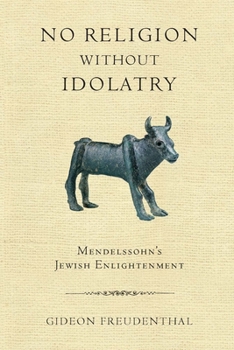 Hardcover No Religion Without Idolatry: Mendelssohn's Jewish Enlightenment Book