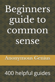 Paperback Beginners guide to common sense: 400 helpful guides Book